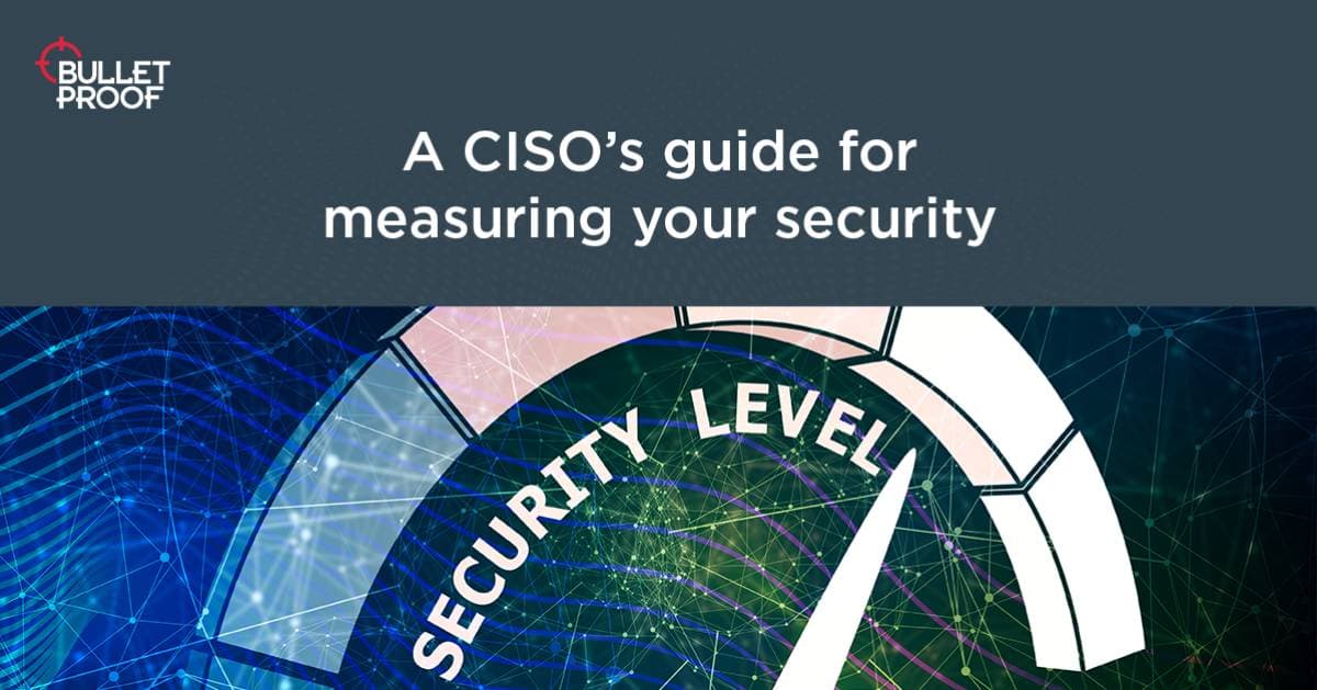 A CISO’s Guide for Measuring your Security